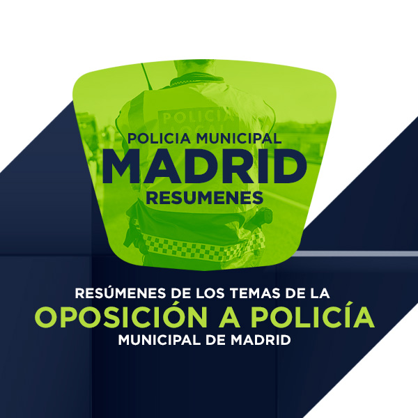 Resúmenes de los temas de la oposición a Policía Municipal de Madrid. ¡HASTA EL DÍA DEL PRÓXIMO EXAMEN!